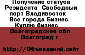 Получение статуса Резидента “Свободный порт Владивосток“ - Все города Бизнес » Куплю бизнес   . Волгоградская обл.,Волгоград г.